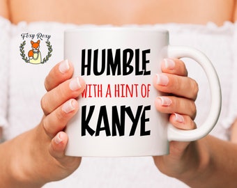 Humble With A Hint Of Kanye mug | Funny mug | Funny Kanye Mug | Cute Coffee Mug | Birthday mug | Birthday Gift | CM-154