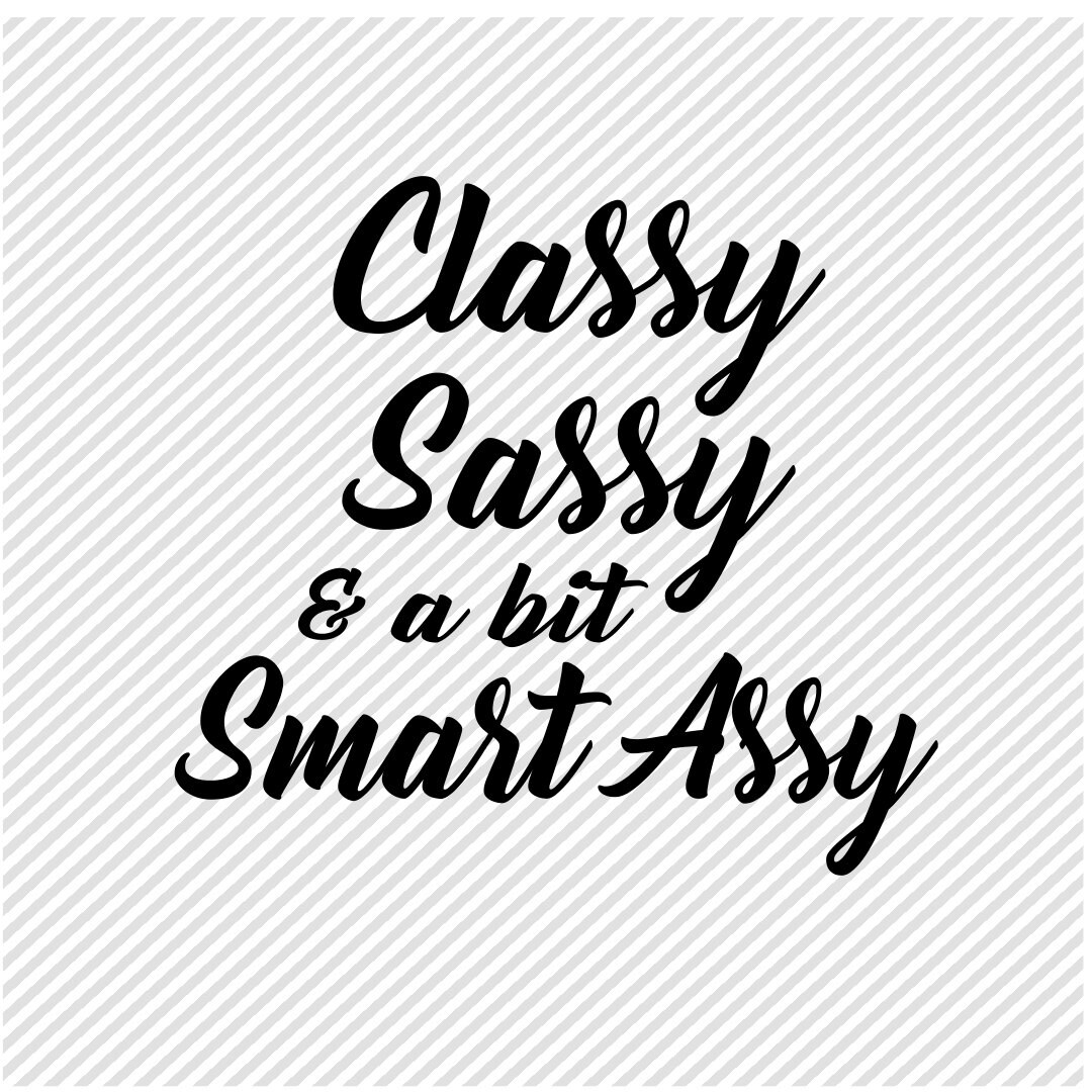 Classy Sassy And A Bit Smart Assy Cricut Cut File Sassy Svg