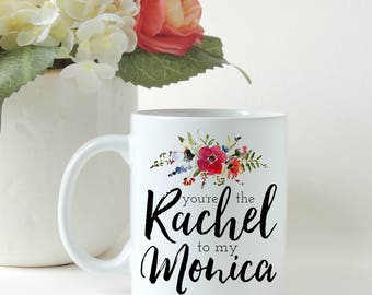 You're the Rachel to my Monica, Monica to my Rachel, Friends TV Show, Gift for Friend, Friends Show, Gift for Her, Gift Mug, Custom Mug