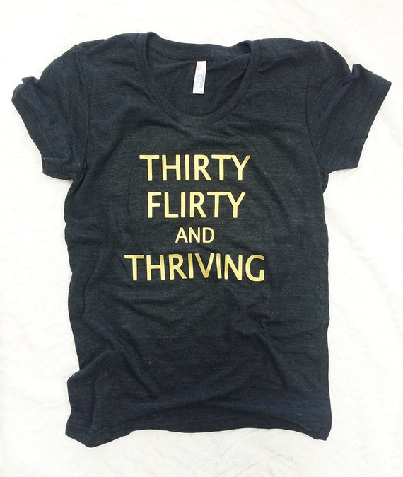 30 flirty and thriving shirt