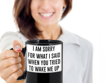 I Am Sorry For What I Said When You Tried To Wake Me Up Funny Mug for Daughter Mom Sister Gift Coffee Mug Birthday Gift Funny 11 OZ