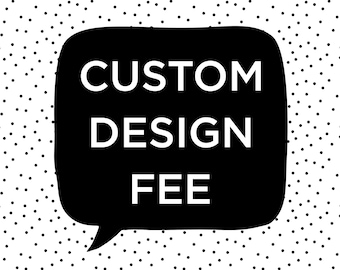 Personalized Design Fee Custom Design Fee
