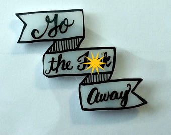 Go the F*ck Away Shrinky Dink Pin
