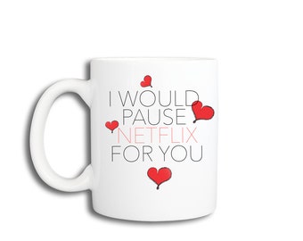 Funny Valentine's Day Mug - I WOULD PAUSE NETFLIX