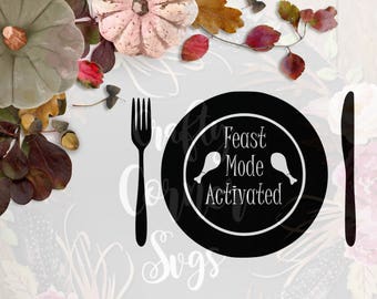 SVG-Thanksgiving-Feast Mode Activated-Thanksgiving 2017-Holiday Design-Cricut-Silhouette-Digital File-Iron On-Home Decor-Scrapbooking-Turkey