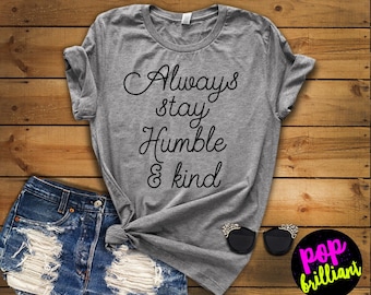 Always stay humble & kind/kind/stay humble/gift/humble and kind/fall/fall shirts/humble shirts/kindness shirts/fall tops/kind/kindess X43