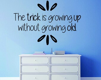 The Trick Is Growing Up Without Growing Old Inspiring Vinyl Decal Wall Sticker Decor Quote