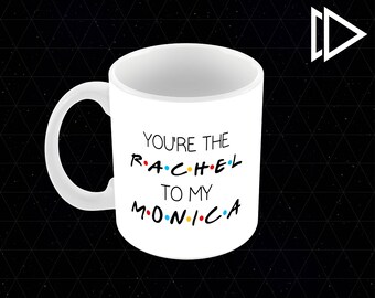 You're the Rachel to my Monica Friends - 11oz Coffee Mug