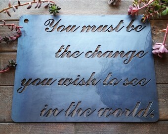 You Must Be the Change You Wish To See in the World Rustic Raw Steel Quote Sign Sayings, Metal Sign, Inspirational Quote BE Creations