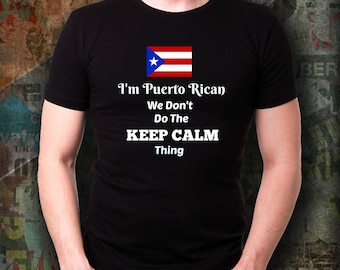 I'm Puerto Rican We Don't Do the Keep Calm Thing Tee Shirt for Men or Women