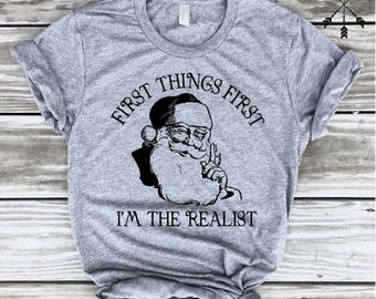 SALE *** First Things First I'm the Realist Tshirt, Santa Claus Shirt, Holiday Tee, Funny Gym Shirt, Christmas Shirt, Christmas Tee