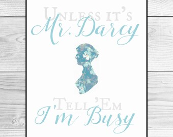 Unless it's Mr. Darcy, tell 'em I'm busy - Pride & Prejudice
