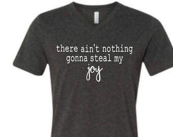 There Ain't Nothing Gonna Steal my Joy shirt