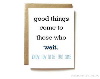 funny grad card, congratulations card, graduation card, promotion, new job. Good things come to those who wait