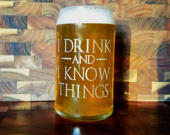 I Drink and I Know Things Glass - Game of Thrones Quotes - Pint Glass, Stemless Wine Glass, Beer Can Glass, Whiskey Glass, Rocks Glass