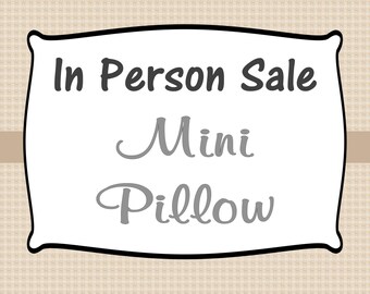IN PERSON SALE - Pillows: Mini