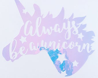 Always be a Unicorn Vinyl Sticker, Holographic Sticker, Unicorn Sticker, Magical Girl Sticker, Glitter Vinyl Sticker, Holographic Unicorn