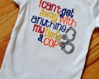 I Can't get away with anything my Dad's/Mommy's a Cop - Shirt or Onesie Any Official - Available handcuffs Police Officer Sheriff