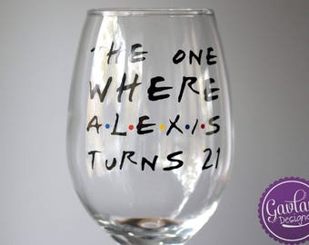 FRIENDS TV Show Inspired - The One where (Insert Name) turns (Insert Number) - Birthday Wine Glass - Customize - Personalize - Custom
