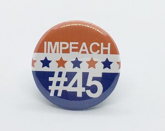 Impeach #45 - 1 1/4" Pin, Zipper Pull, Keychain, Magnet or Hair Tie