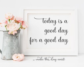 Printable Art Motivational Art Printable Quote Art Today is a good day for a good day quote