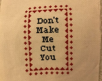 Don't Make Me Cut You Cross Stitch