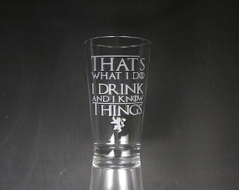 Game Of Thrones Glass, That's what I do I drink and I know things, Etched Glass, Unique Gift, Gift for Dad, Gift for Man