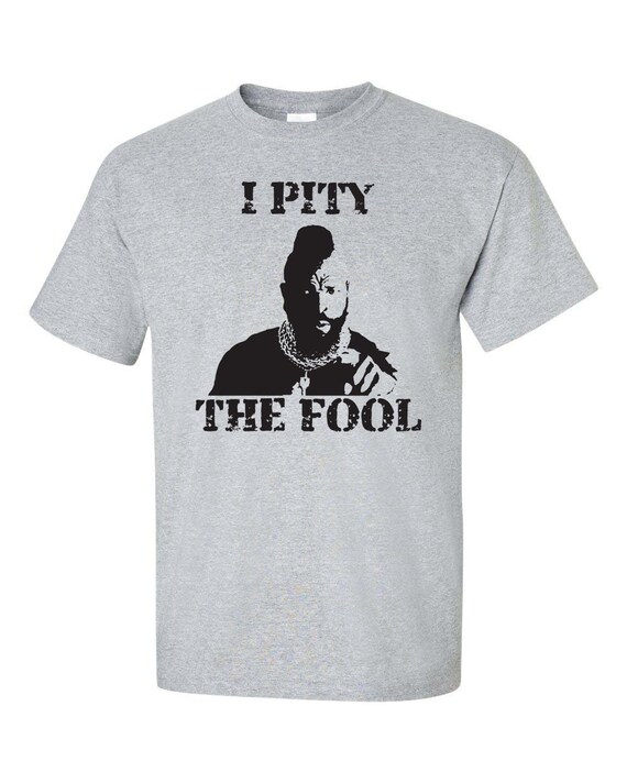 I Pity The Fool Mr. T A Team Funny College Men's Tee Shirt
