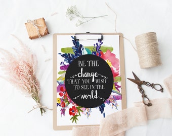 PRINTABLE Art "Be The Change that You Wish to See in The World" Typography Art Print Instant Download Floral Wreath Art Print Inspirational