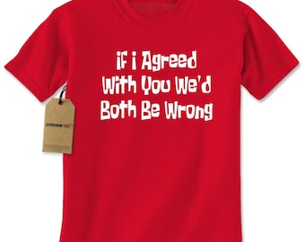 If I Agreed With You We'd Both Be Wrong Mens T-shirt