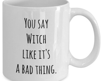 You Say Witch like it's a Bad Thing Mug