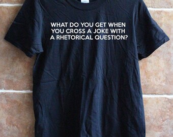 Rhetorical Joke Funny grey or black Slogan T-Shirt by Japan Four. Available in men's and women's sizes.