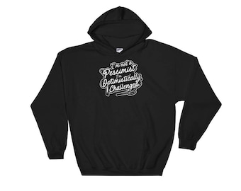I'm Not A Pessimist I'm Optimistically Challenged Hoodie
