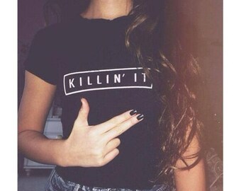Killin It Shirt, Tumblr Tshirt Hipster Top, Girls shirt Instagram Pinterest Shirt Funny Clothes 100% Cotton, Fashion gift, Mens funny tshirt
