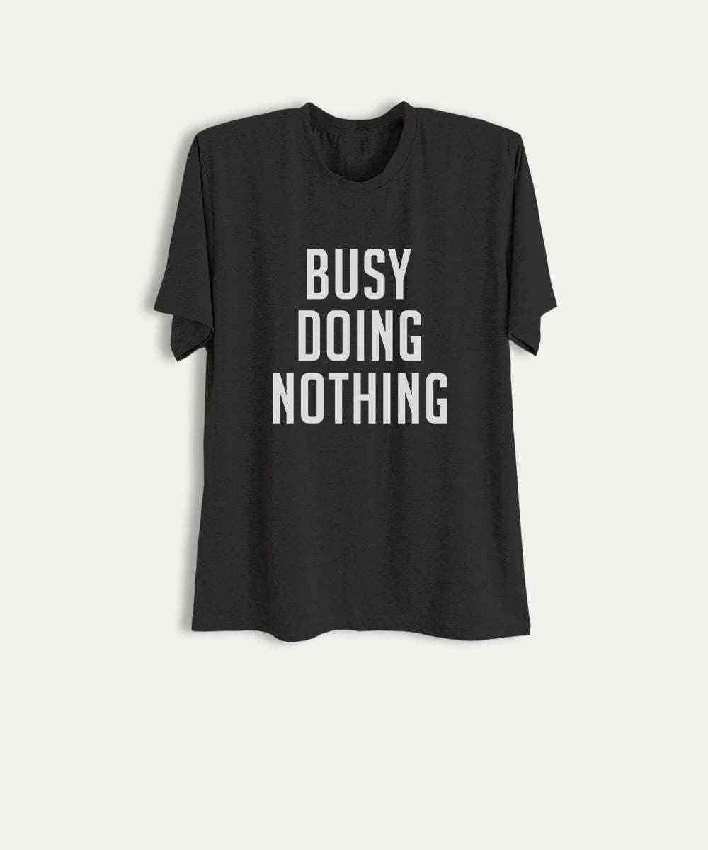Busy doing nothing T Shirt Funny Shirts with sayings Slogan