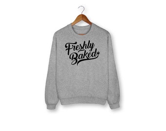 Freshly Baked Sweatshirt, Weed, 420, Cannabis, Marijuana, Unisex, Funny Sweater, Funny, Weed Shirt, Stoner, Funny Saying, Stoner Gift, Edgy