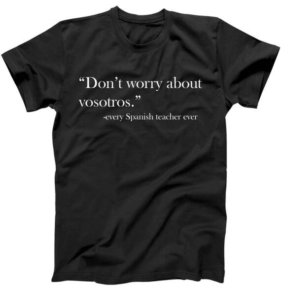 Don't Worry about Vosotros Spanish Teacher T shirt