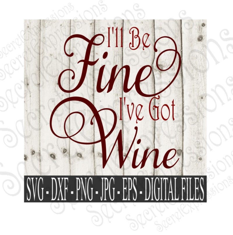 Download I'll Be Fine I've Got Wine Svg Wine Svg Friendship