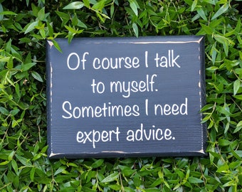 Of course I talk to myself. Sometimes I need expert advice. - Wood sign; sarcastic sign; funny sign