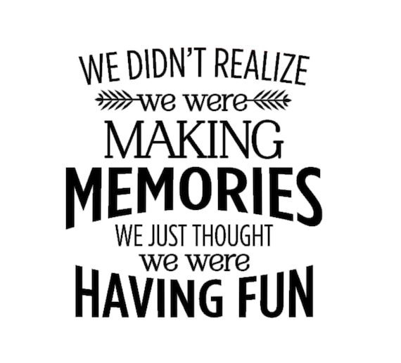 We Didnt Realize We Were Making Memories We Just Thought 