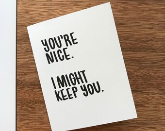 Greeting card, 'You're nice. I might keep you', blank inside