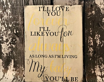 I'll Love You Forever I'll Like You For Always As Long As I'm Living My Baby You'll Be - Nursery Decor - New Baby - Child's Room -