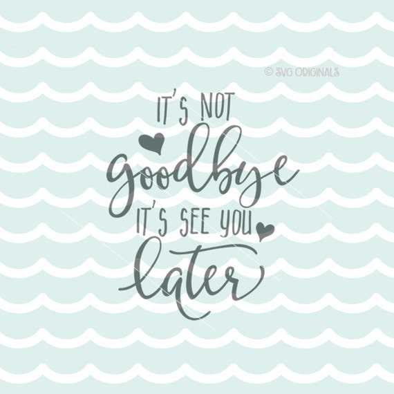 It S Not Goodbye It S See You Later Svg Vector File