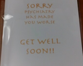 Sorry psychiatry has made you worse card