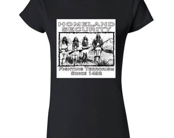 Homeland Security Fighting Terrorism Since 1492 LADY TSHIRT Funny Native Shirt