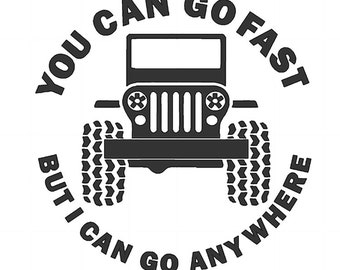 Jeep Can Go Anywhere You Can Go Fast I Can Go Anywhere