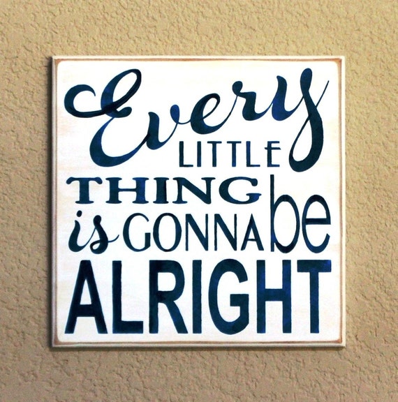 Every LITTLE Thing is gonna be ALRIGHT - 12 x 12 - Painted Wooden Sign - White with Navy Blue lettering - Hand Painted
