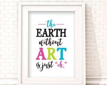 The Earth without ART is just eh, Artist quote, Art Sign, Art Studio Decor, digital print, quote