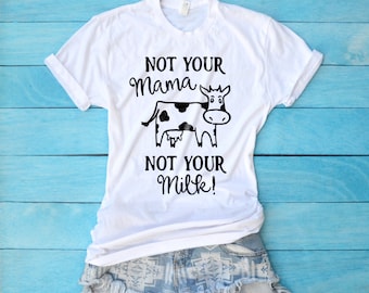 Vegan Shirt, Not Your Mom Not Your Milk Vegan Shirt, Animal Rights T-Shirt, Vegan AF, Cow Shirt
