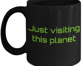 Just Visiting This Planet - Funny Alien Coffee Mug
